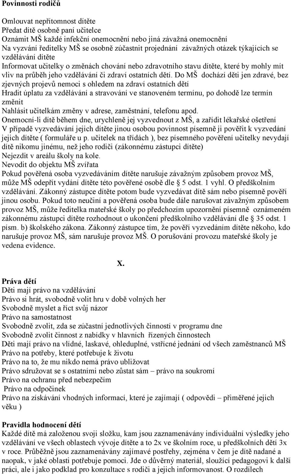 dětí. Do MŠ dochází děti jen zdravé, bez zjevných projevů nemoci s ohledem na zdraví ostatních dětí Hradit úplatu za vzdělávání a stravování ve stanoveném termínu, po dohodě lze termín změnit