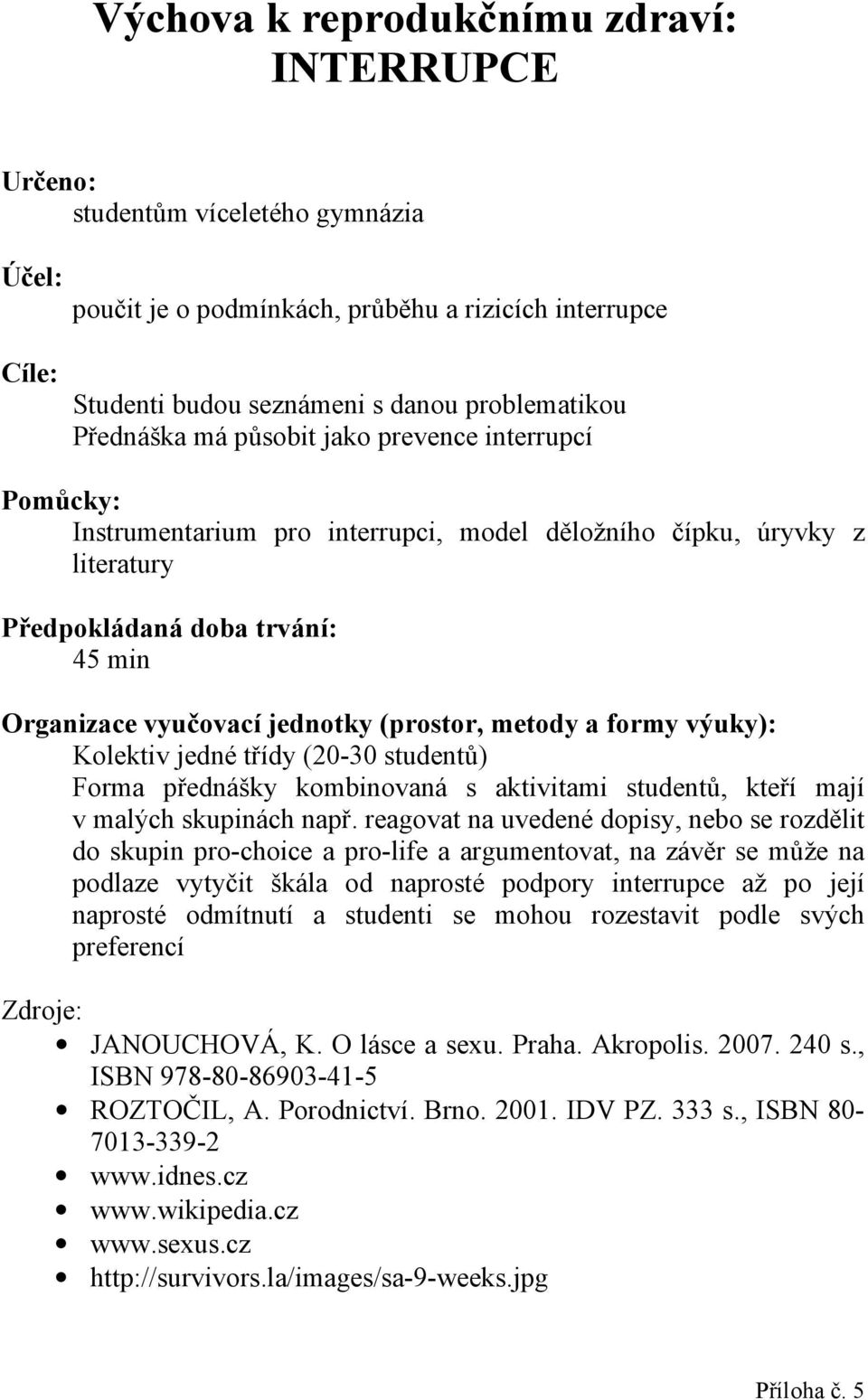 (prostor, metody a formy výuky): Kolektiv jedné třídy (20-30 studentů) Forma přednášky kombinovaná s aktivitami studentů, kteří mají v malých skupinách např.