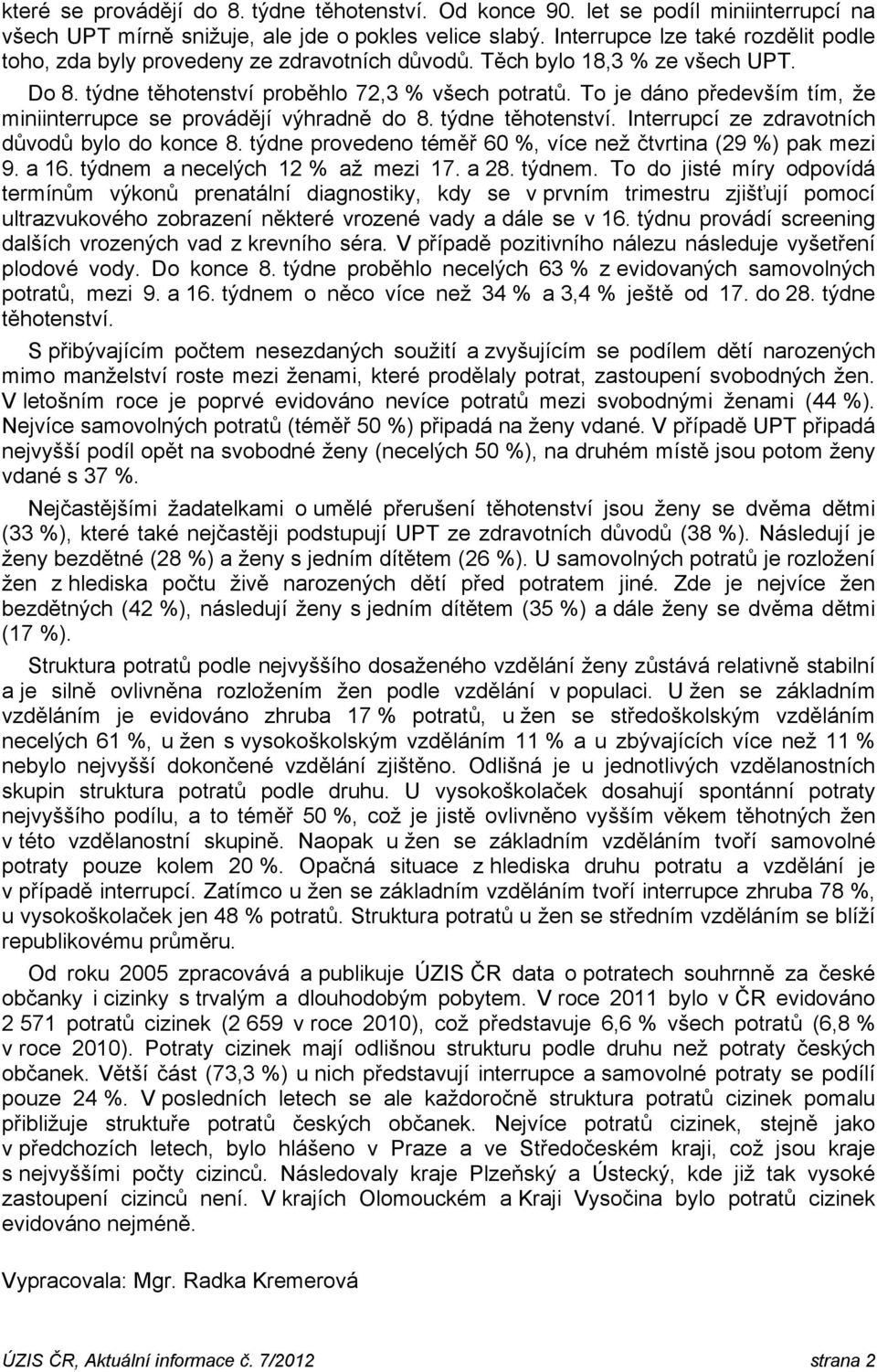 To je dáno především tím, že miniinterrupce se provádějí výhradně do 8. týdne těhotenství. Interrupcí ze zdravotních důvodů bylo do konce 8.