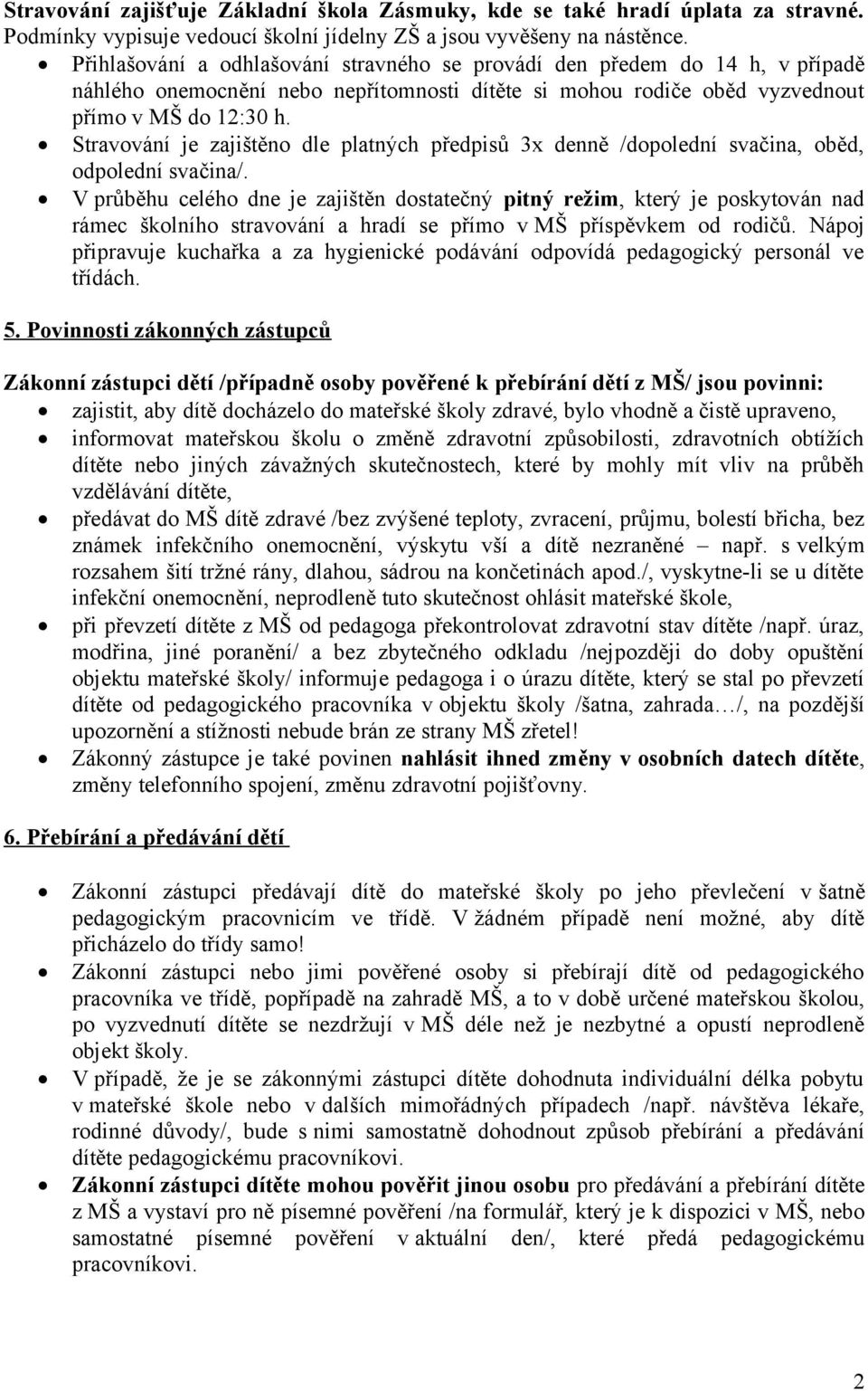 Stravování je zajištěno dle platných předpisů 3x denně /dopolední svačina, oběd, odpolední svačina/.