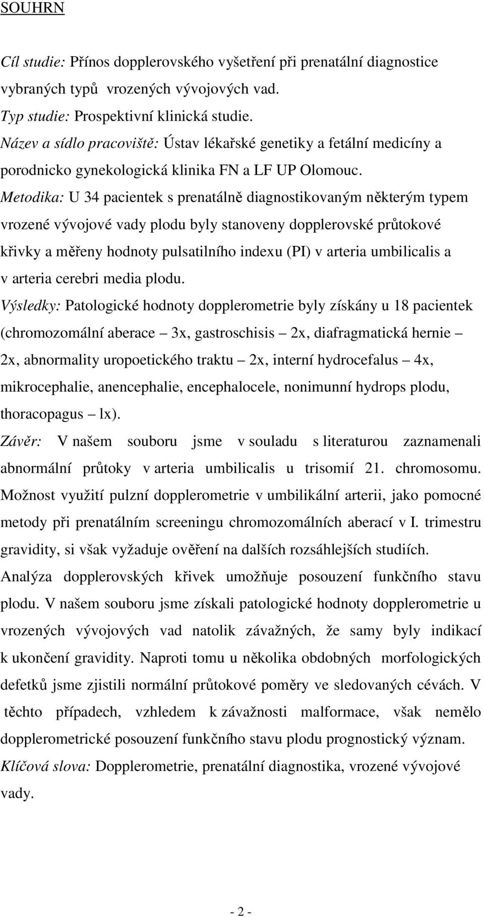 Metodika: U 34 pacientek s prenatálně diagnostikovaným některým typem vrozené vývojové vady plodu byly stanoveny dopplerovské průtokové křivky a měřeny hodnoty pulsatilního indexu (PI) v arteria