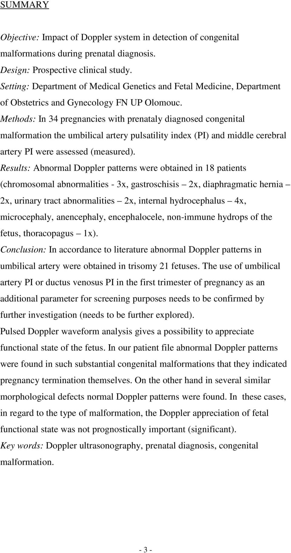 Methods: In 34 pregnancies with prenataly diagnosed congenital malformation the umbilical artery pulsatility index (PI) and middle cerebral artery PI were assessed (measured).