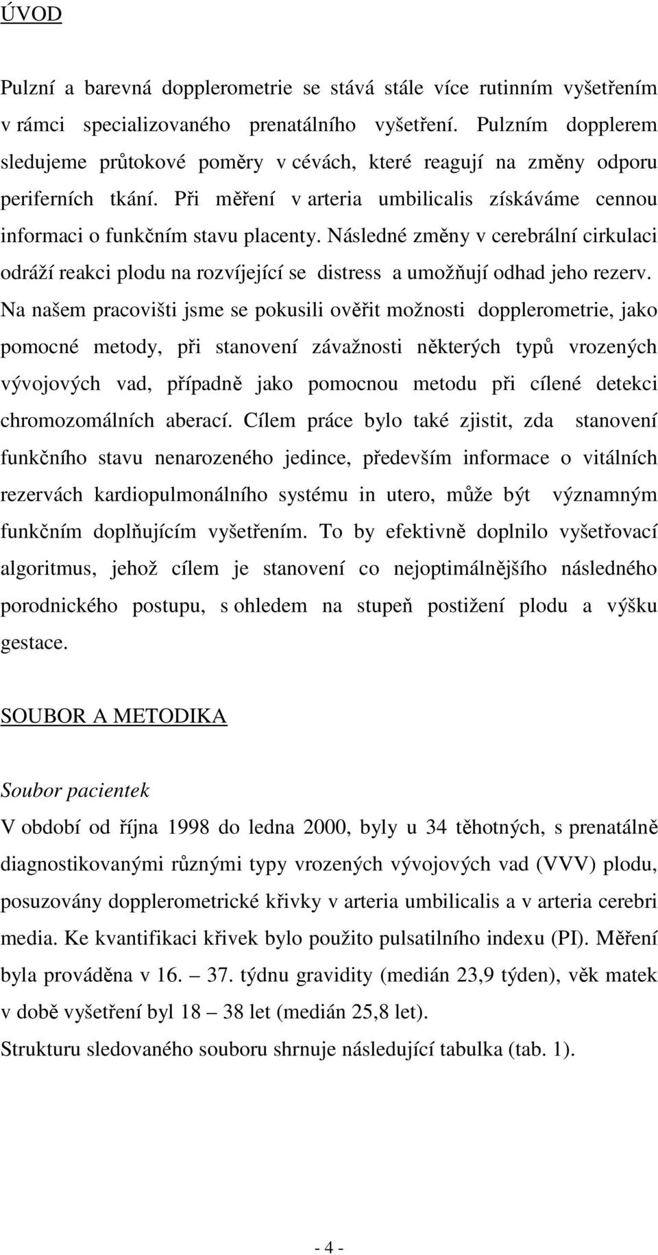 Následné změny v cerebrální cirkulaci odráží reakci plodu na rozvíjející se distress a umožňují odhad jeho rezerv.