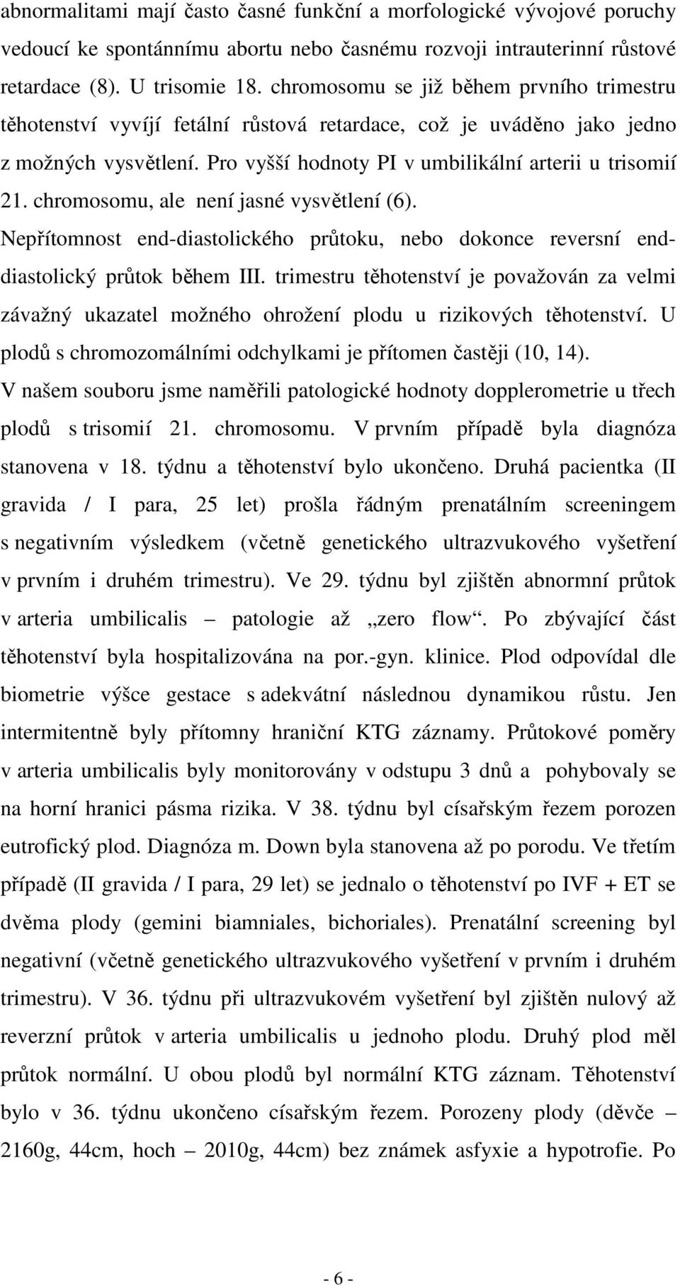 chromosomu, ale není jasné vysvětlení (6). Nepřítomnost end-diastolického průtoku, nebo dokonce reversní enddiastolický průtok během III.