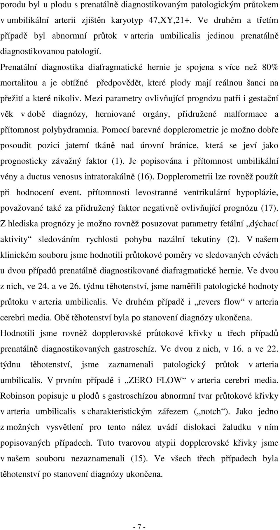 Prenatální diagnostika diafragmatické hernie je spojena s více než 80% mortalitou a je obtížné předpovědět, které plody mají reálnou šanci na přežití a které nikoliv.