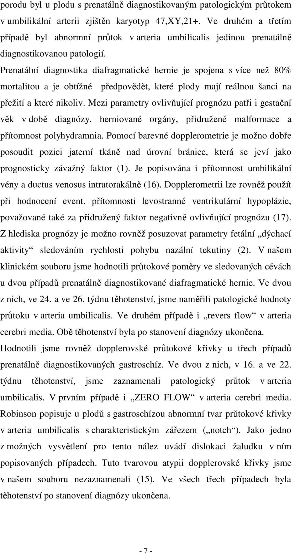 Prenatální diagnostika diafragmatické hernie je spojena s více než 80% mortalitou a je obtížné předpovědět, které plody mají reálnou šanci na přežití a které nikoliv.