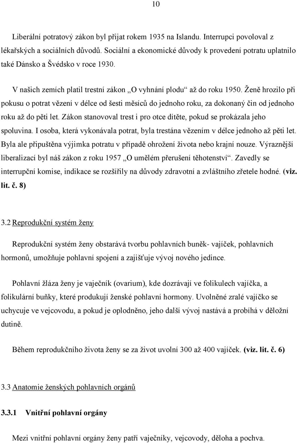 Ženě hrozilo při pokusu o potrat vězení v délce od šesti měsíců do jednoho roku, za dokonaný čin od jednoho roku až do pěti let.