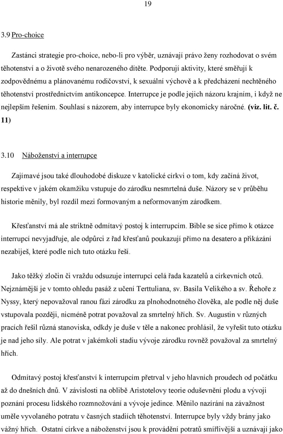 Interrupce je podle jejich názoru krajním, i když ne nejlepším řešením. Souhlasí s názorem, aby interrupce byly ekonomicky náročné. (viz. lit. č. 11) 3.