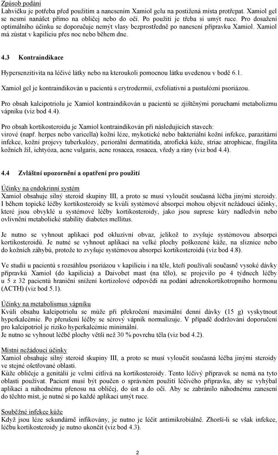 3 Kontraindikace Hypersenzitivita na léčivé látky nebo na kteroukoli pomocnou látku uvedenou v bodě 6.1. Xamiol gel je kontraindikován u pacientů s erytrodermií, exfoliativní a pustulózní psoriázou.