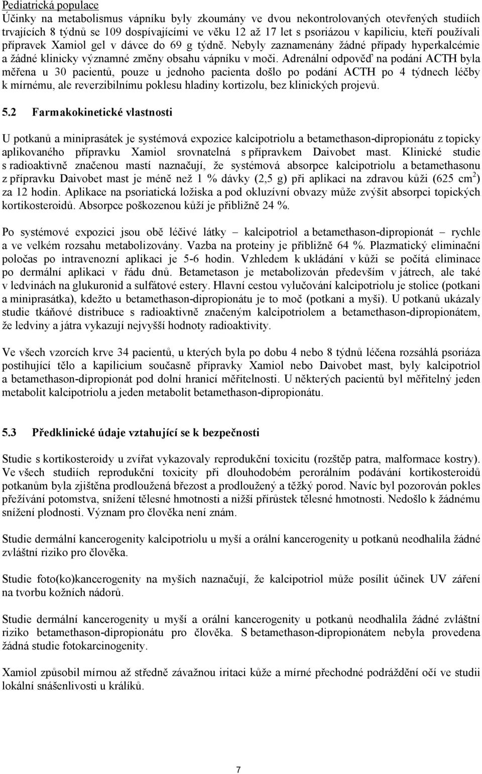 Adrenální odpověď na podání ACTH byla měřena u 30 pacientů, pouze u jednoho pacienta došlo po podání ACTH po 4 týdnech léčby k mírnému, ale reverzibilnímu poklesu hladiny kortizolu, bez klinických