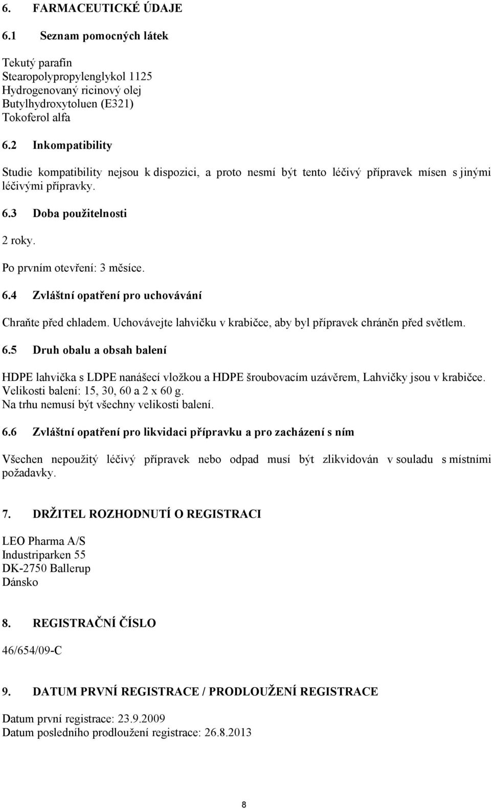 Uchovávejte lahvičku v krabičce, aby byl přípravek chráněn před světlem. 6.5 Druh obalu a obsah balení HDPE lahvička s LDPE nanášecí vložkou a HDPE šroubovacím uzávěrem, Lahvičky jsou v krabičce.