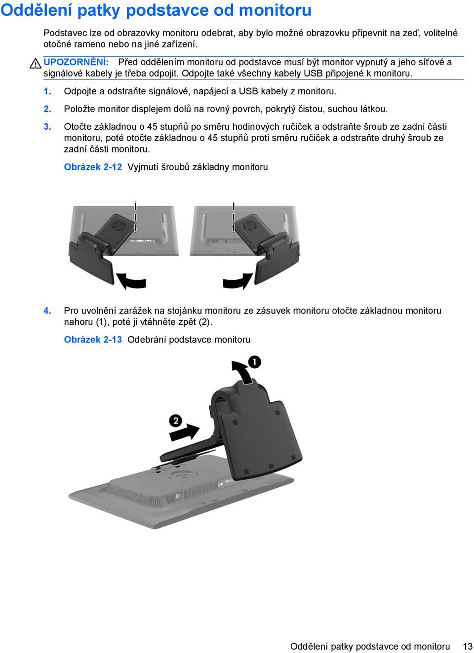 Odpojte a odstraňte signálové, napájecí a USB kabely z monitoru. 2. Položte monitor displejem dolů na rovný povrch, pokrytý čistou, suchou látkou. 3.