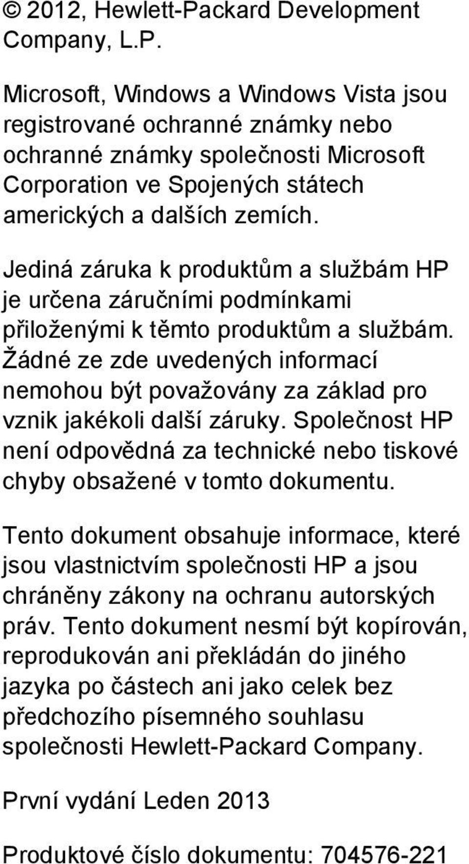 Žádné ze zde uvedených informací nemohou být považovány za základ pro vznik jakékoli další záruky. Společnost HP není odpovědná za technické nebo tiskové chyby obsažené v tomto dokumentu.