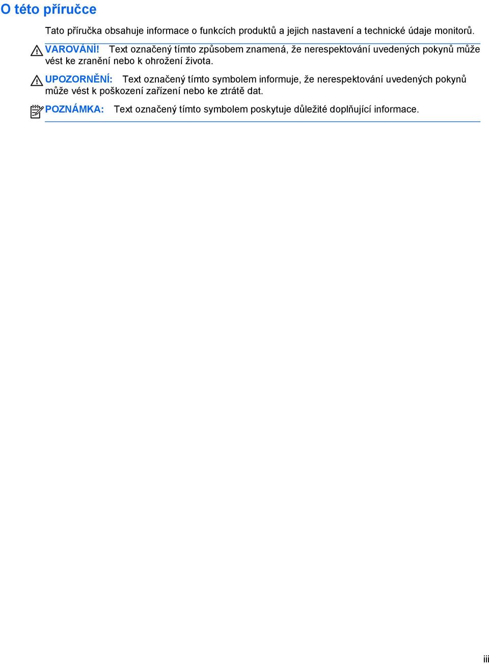 Text označený tímto způsobem znamená, že nerespektování uvedených pokynů může vést ke zranění nebo k ohrožení života.