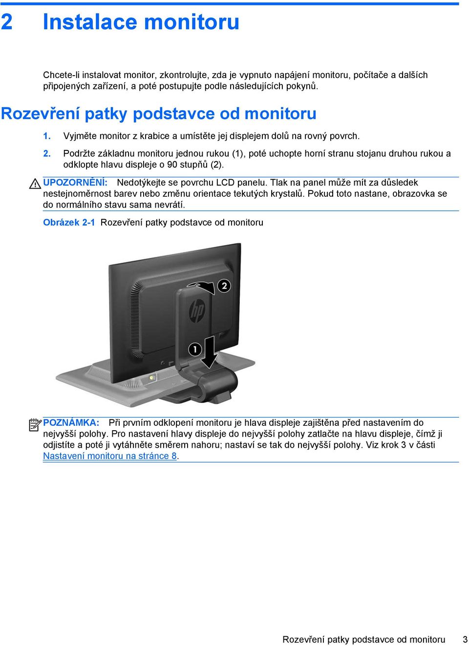 Podržte základnu monitoru jednou rukou (1), poté uchopte horní stranu stojanu druhou rukou a odklopte hlavu displeje o 90 stupňů (2). UPOZORNĚNÍ: Nedotýkejte se povrchu LCD panelu.