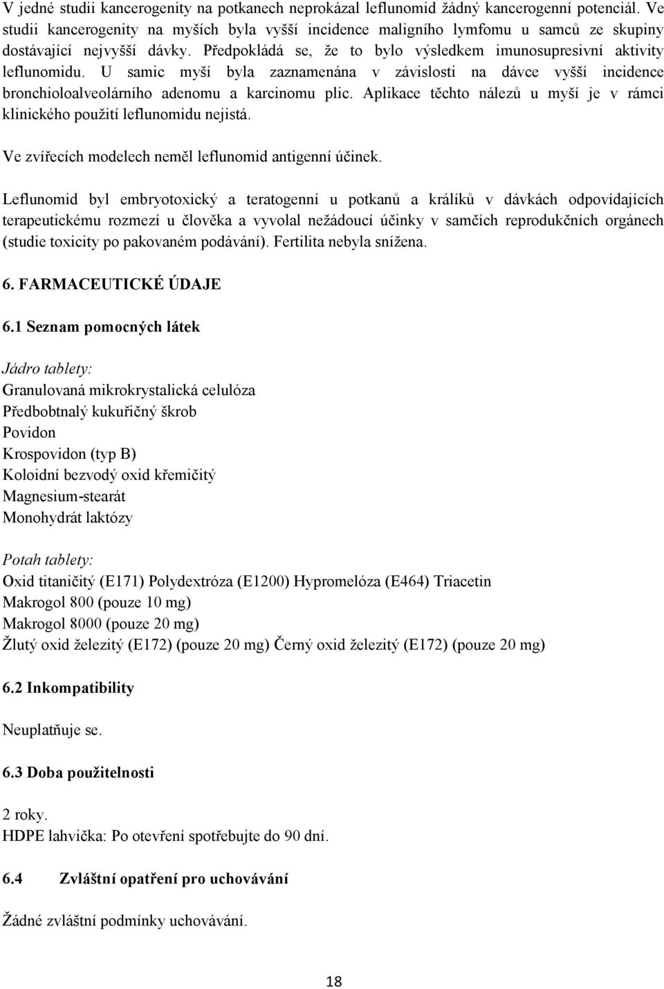 U samic myší byla zaznamenána v závislosti na dávce vyšší incidence bronchioloalveolárního adenomu a karcinomu plic. Aplikace těchto nálezů u myší je v rámci klinického použití leflunomidu nejistá.