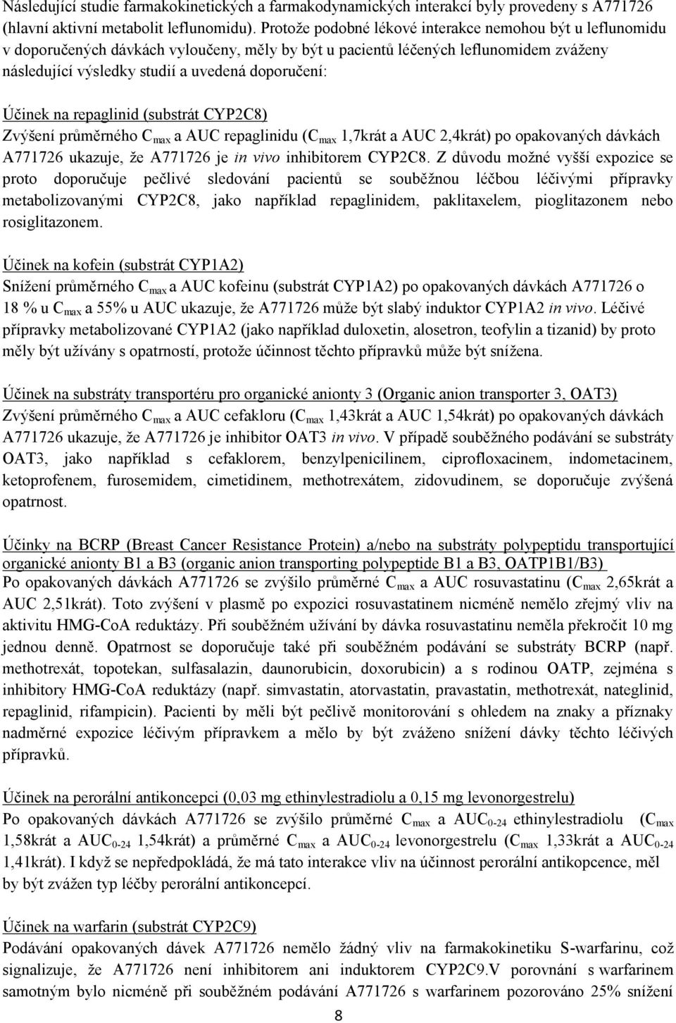 Účinek na repaglinid (substrát CYP2C8) Zvýšení průměrného C max a AUC repaglinidu (C max 1,7krát a AUC 2,4krát) po opakovaných dávkách A771726 ukazuje, že A771726 je in vivo inhibitorem CYP2C8.