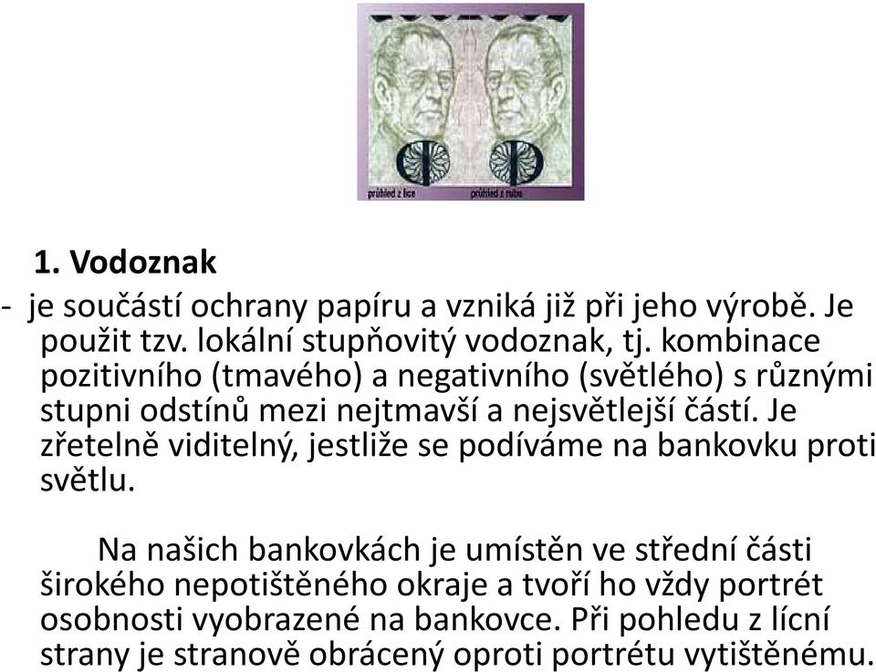 Je zřetelně viditelný, jestliže se podíváme na bankovku proti světlu.