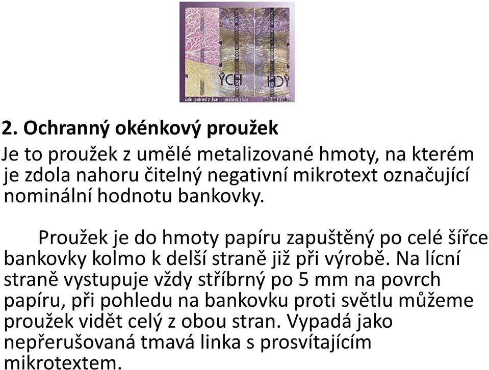 Proužek je do hmoty papíru zapuštěný po celé šířce bankovky kolmo k delší straně již při výrobě.