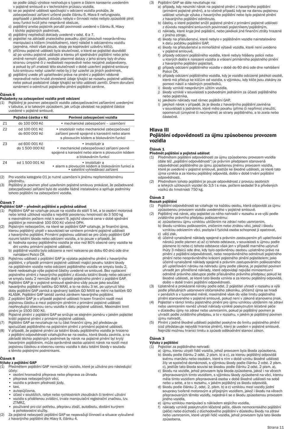 anebo pojistník porušil povinnosti uvedené v článku 8, Hlavy I těchto pojistných podmínek, d) pojištěný nepředloží doklady uvedené v odst.