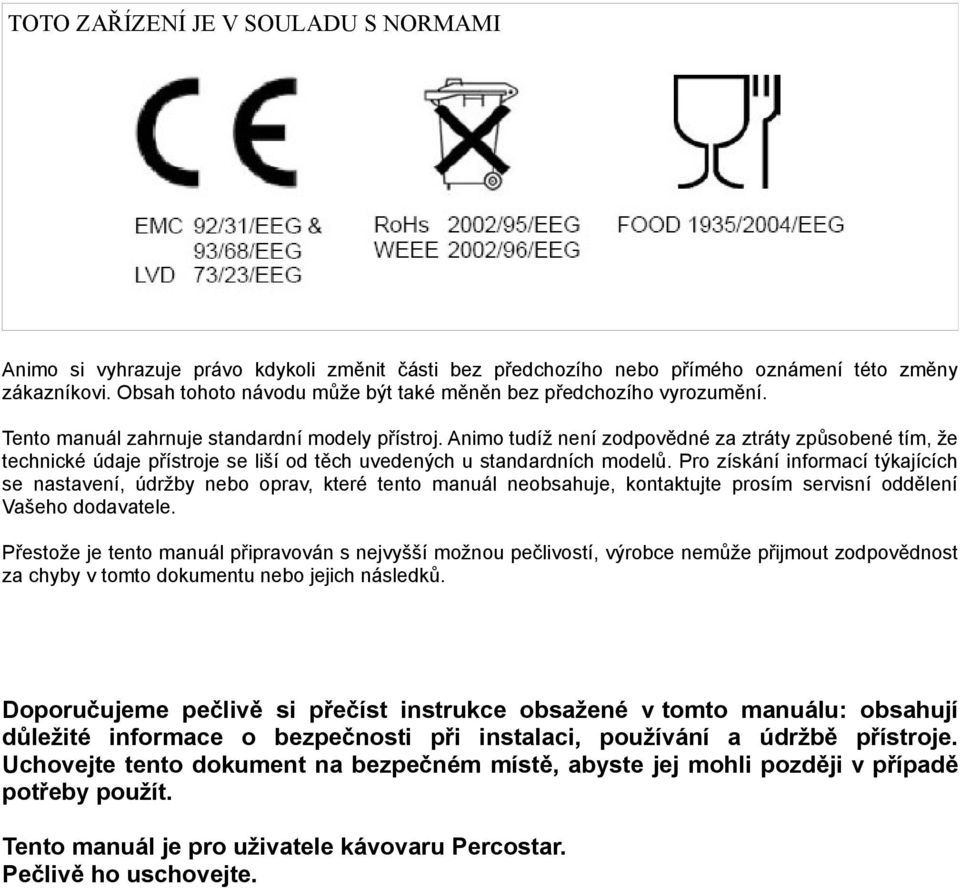 Animo tudíž není zodpovědné za ztráty způsobené tím, že technické údaje přístroje se liší od těch uvedených u standardních modelů.