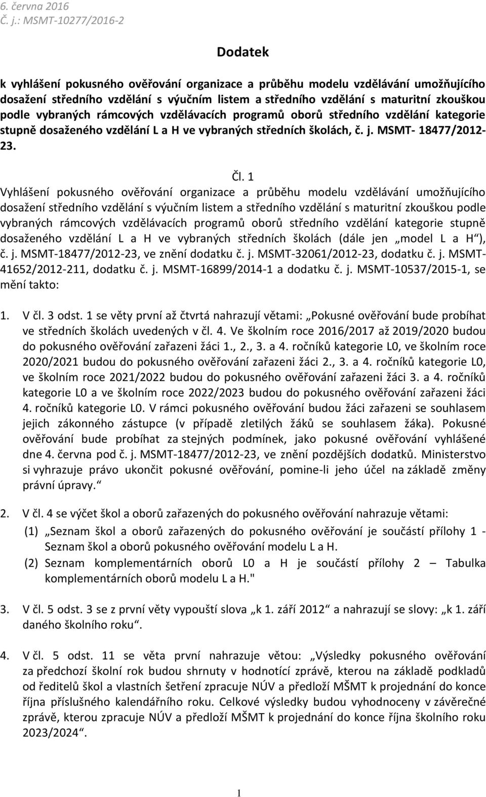 1 Vyhlášení pokusného ověřování organizace a průběhu modelu vzdělávání umožňujícího dosažení středního vzdělání s výučním listem a středního vzdělání s maturitní zkouškou podle vybraných rámcových
