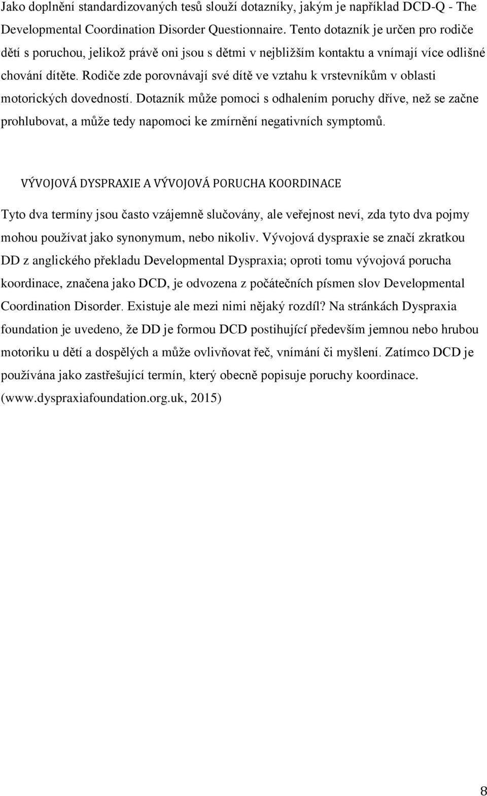 Rodiče zde porovnávají své dítě ve vztahu k vrstevníkům v oblasti motorických dovedností.