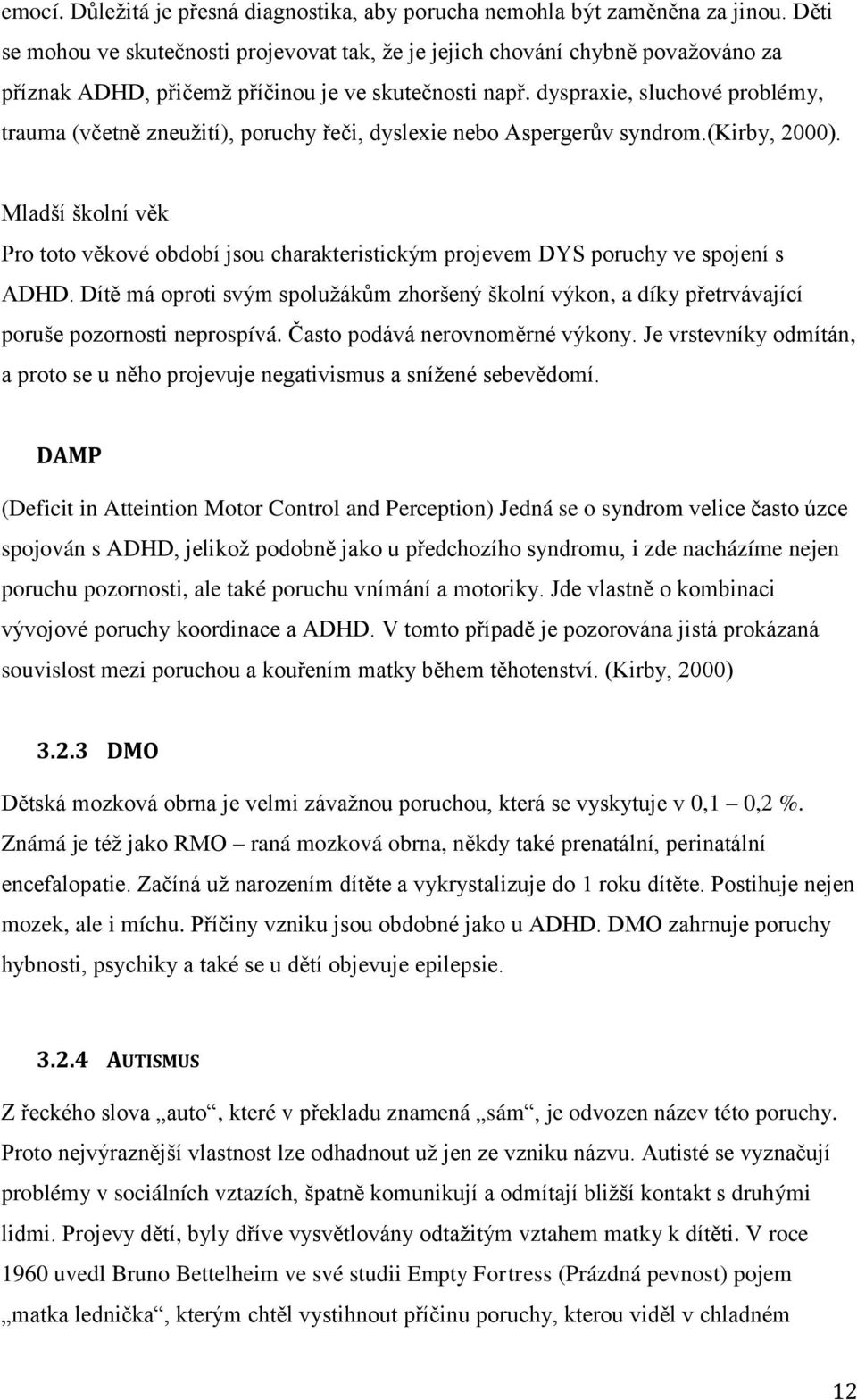 dyspraxie, sluchové problémy, trauma (včetně zneuţití), poruchy řeči, dyslexie nebo Aspergerův syndrom.(kirby, 2000).