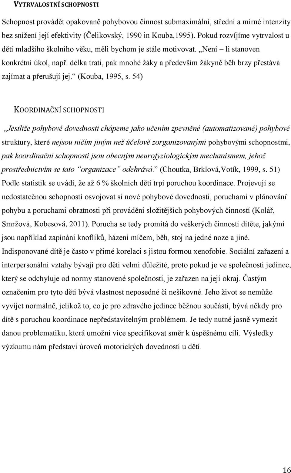 délka trati, pak mnohé ţáky a především ţákyně běh brzy přestává zajímat a přerušují jej. (Kouba, 1995, s.