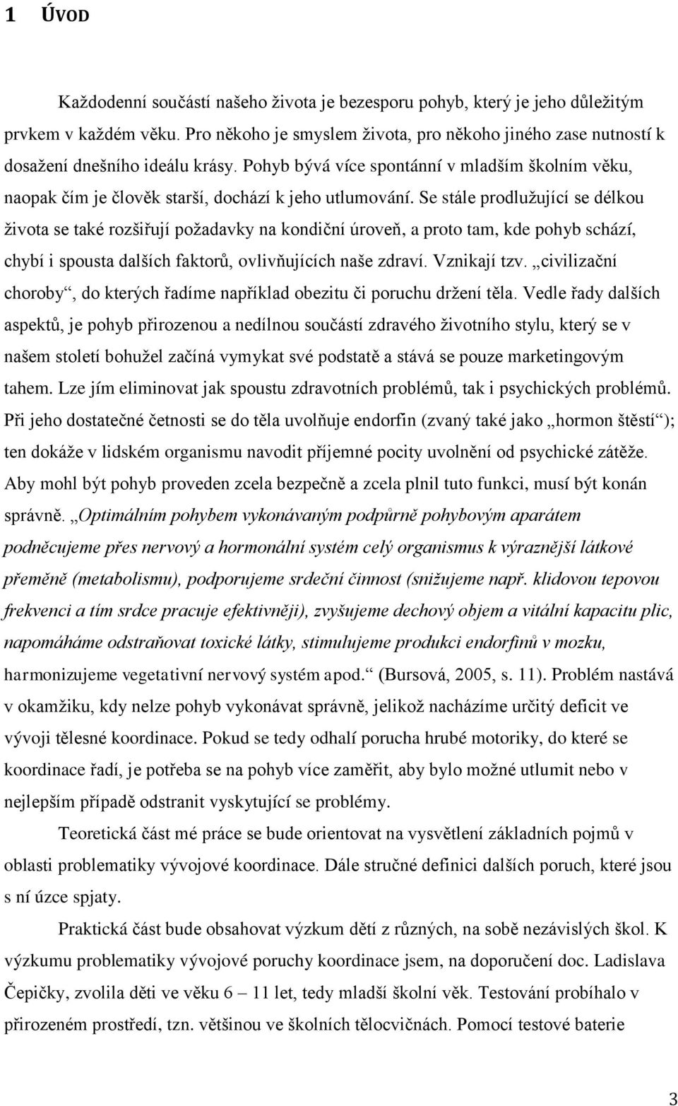 Pohyb bývá více spontánní v mladším školním věku, naopak čím je člověk starší, dochází k jeho utlumování.