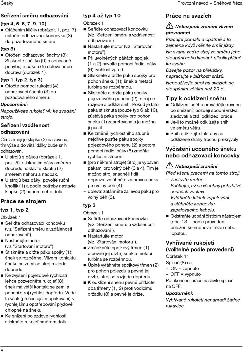 (typ 1, typ 2, typ 3) Otočte pomocí rukojeti (4) odhazovací šachtu (3) do požadovaného smìru. Upozornìní: Nepoužívejte rukojeˆ (4) ke zvedání stroje.