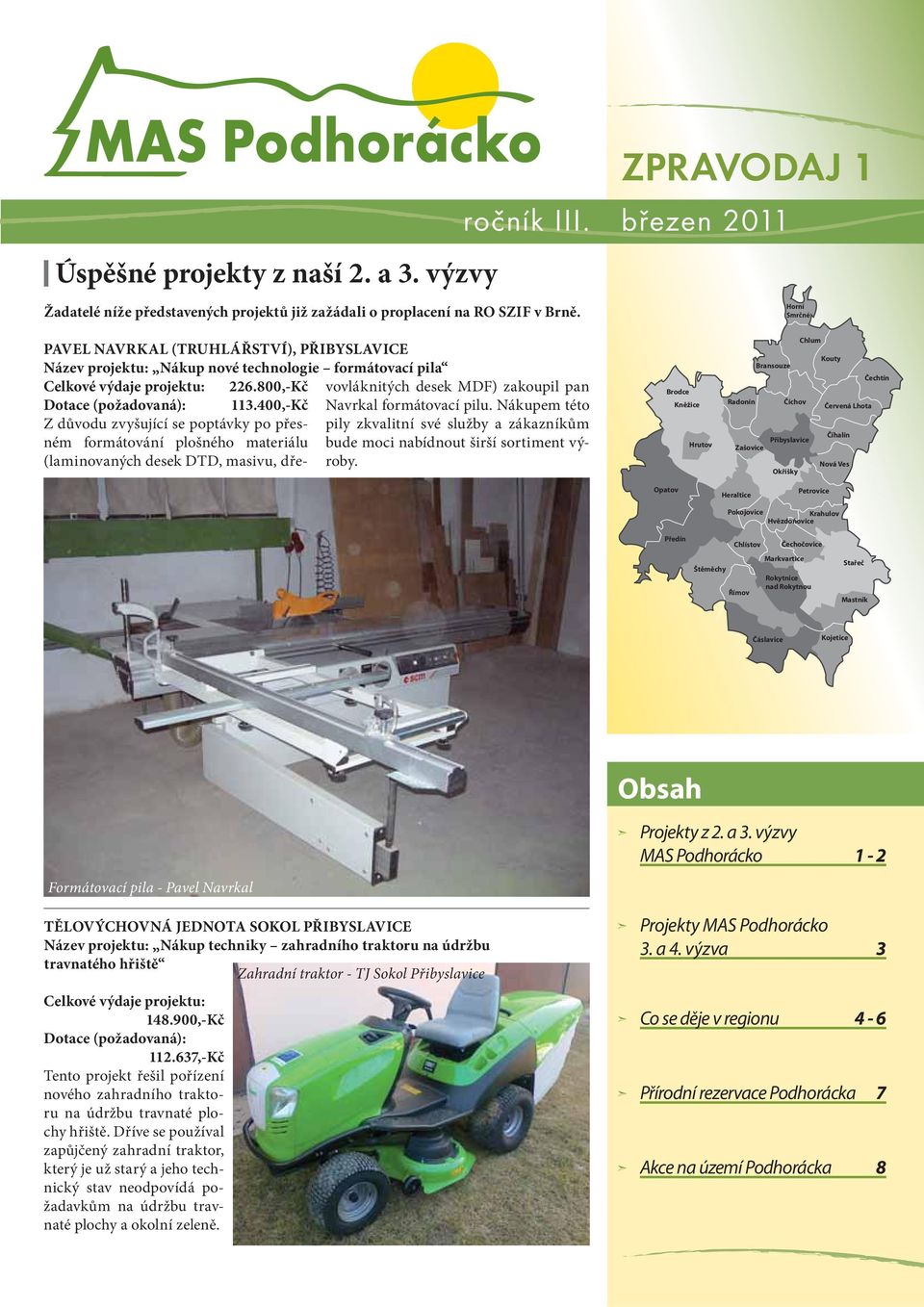 800,-Kč vovláknitých desek MDF) zakoupil pan Dotace (požadovaná): 113.400,-Kč Navrkal formátovací pilu.