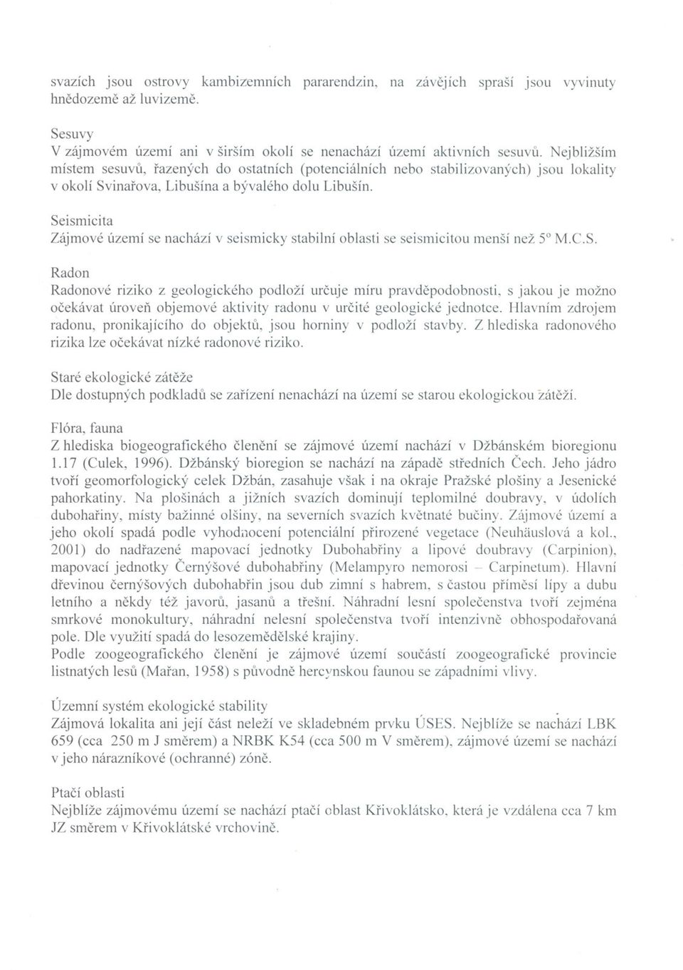 Seismicita Zájmové území se nachází v seismicky stabilní oblasti se seismicitou menší než 5 M.C.S. Radon Radonové riziko z geologického podloží urcuje míru pravdepodobnosti.