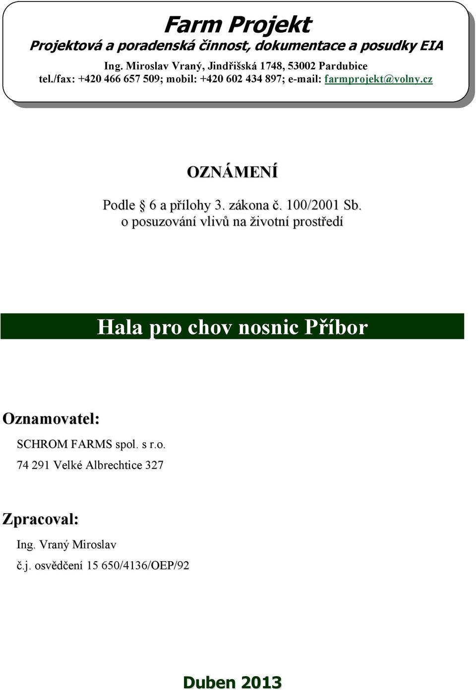 /fax: +420 466 657 509; mobil: +420 602 434 897; e-mail: farmprojekt@volny.cz OZNÁMENÍ Podle 6 a přílohy 3. zákona č.