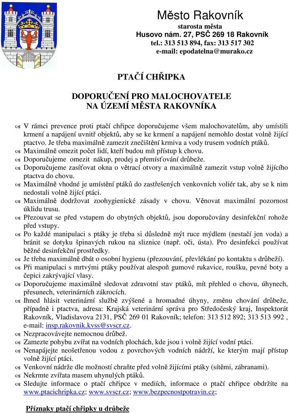 krmení a napájení nemohlo dostat volně žijící ptactvo. Je třeba maximálně zamezit znečištění krmiva a vody trusem vodních ptáků. Maximálně omezit počet lidí, kteří budou mít přístup k chovu.