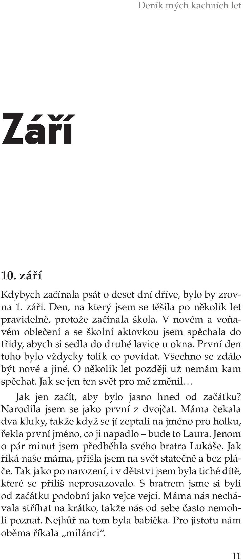 O několik let později už nemám kam spěchat. Jak se jen ten svět pro mě změnil Jak jen začít, aby bylo jasno hned od začátku? Narodila jsem se jako první z dvojčat.