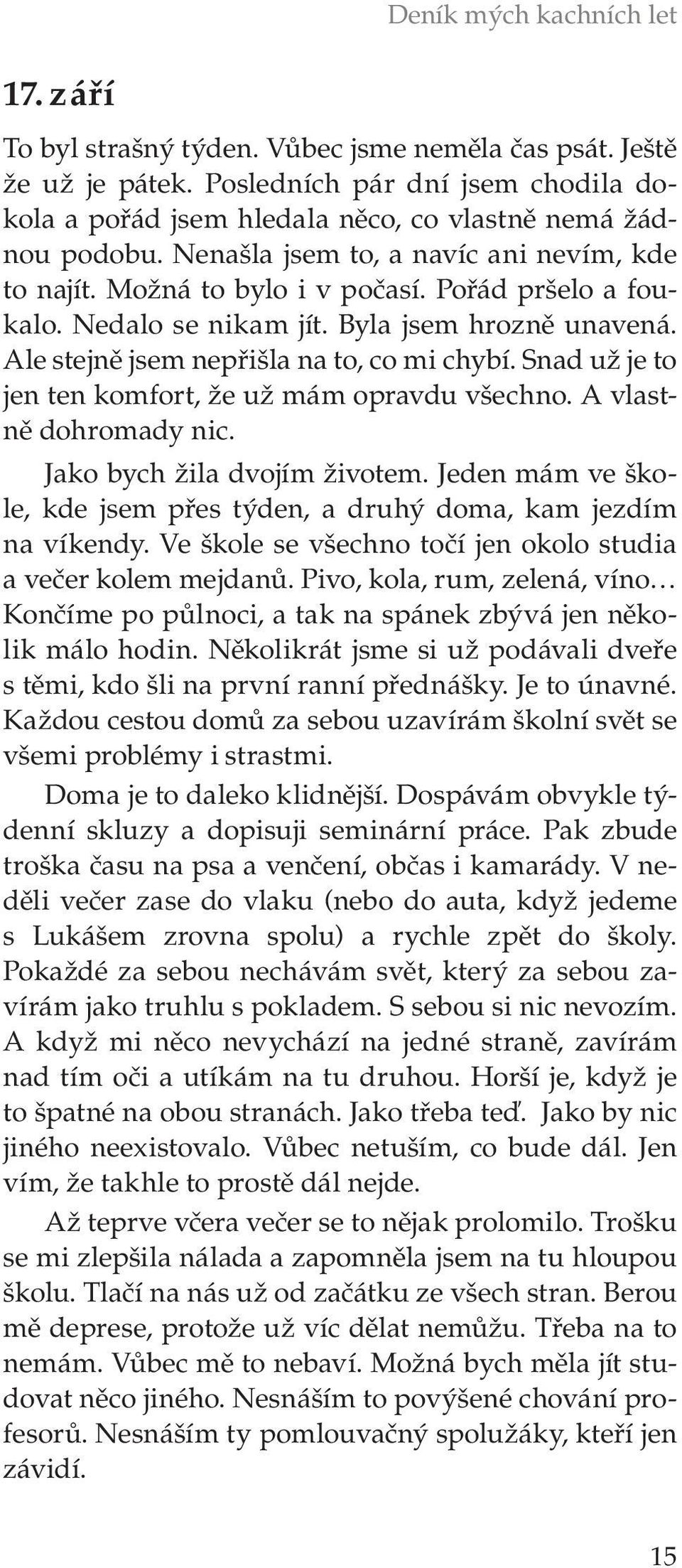 Nedalo se nikam jít. Byla jsem hrozně unavená. Ale stejně jsem nepřišla na to, co mi chybí. Snad už je to jen ten komfort, že už mám opravdu všechno. A vlastně dohromady nic.