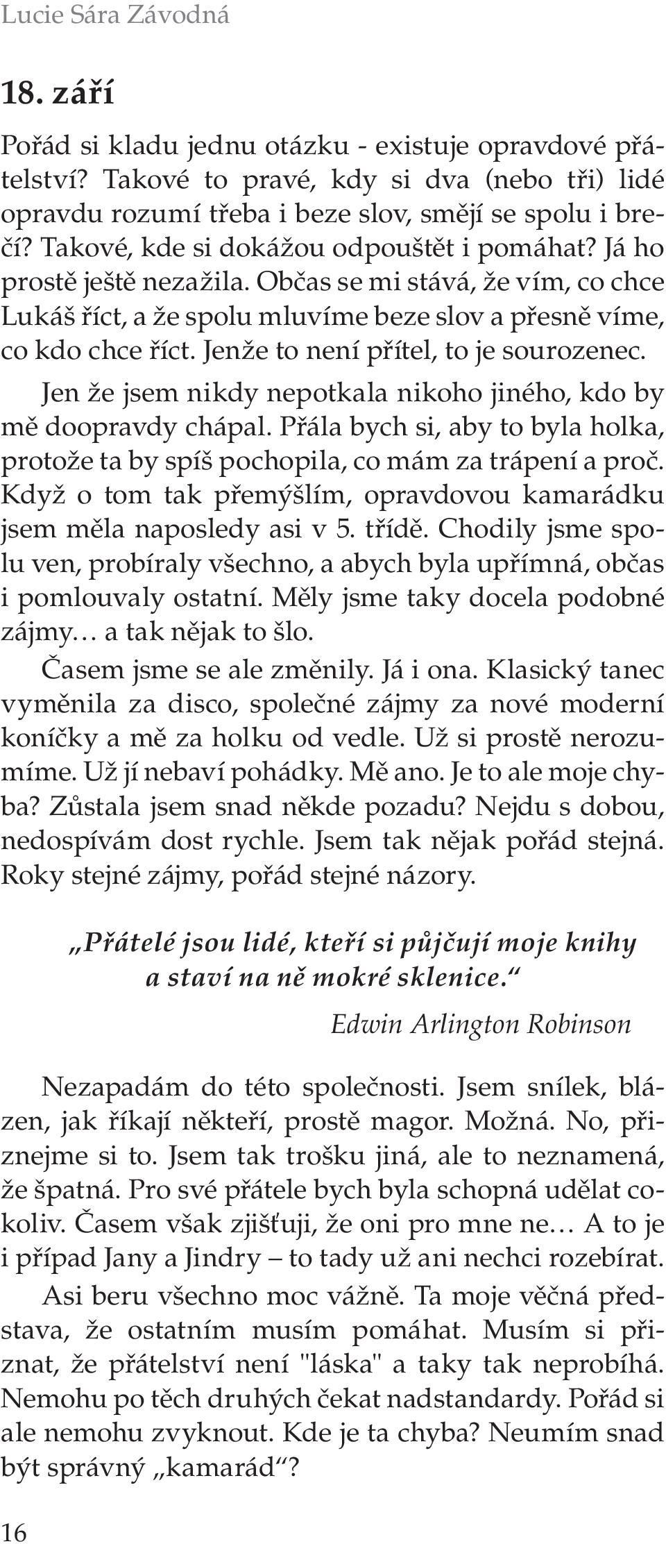 Jenže to není přítel, to je sourozenec. Jen že jsem nikdy nepotkala nikoho jiného, kdo by mě doopravdy chápal. Přála bych si, aby to byla holka, protože ta by spíš pochopila, co mám za trápení a proč.