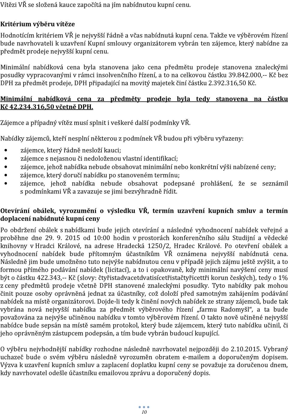 Minimální nabídková cena byla stanovena jako cena předmětu prodeje stanovena znaleckými posudky vypracovanými v rámci insolvenčního řízení, a to na celkovou částku 39.842.