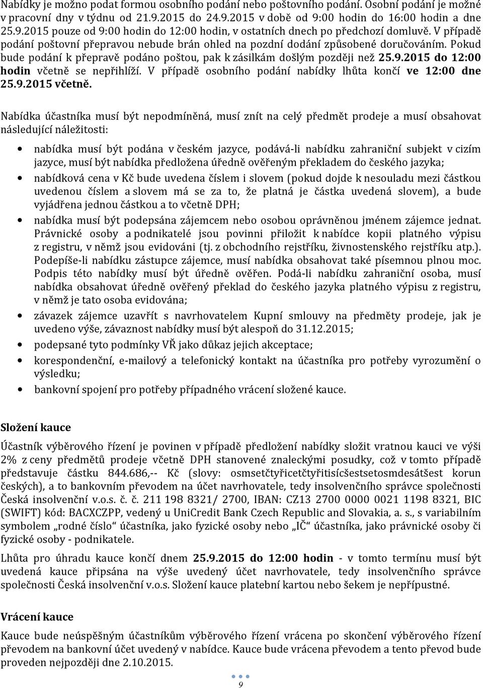 V případě podání poštovní přepravou nebude brán ohled na pozdní dodání způsobené doručováním. Pokud bude podání k přepravě podáno poštou, pak k zásilkám došlým později než 25.9.