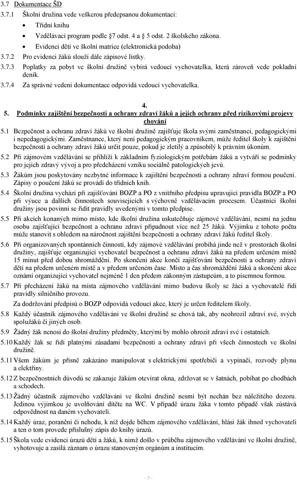 3.7.4 Za správné vedení dokumentace odpovídá vedoucí vychovatelka. 4. 5. Podmínky zajištění bezpečnosti a ochrany zdraví žáků a jejich ochrany před rizikovými projevy chování 5.