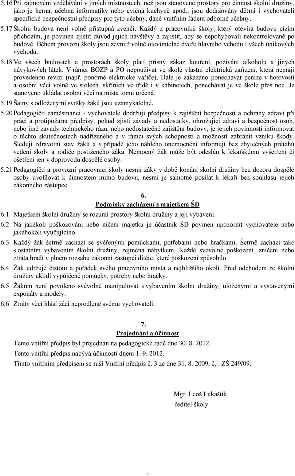 Každý z pracovníků školy, který otevírá budovu cizím příchozím, je povinen zjistit důvod jejich návštěvy a zajistit, aby se nepohybovali nekontrolovaně po budově.