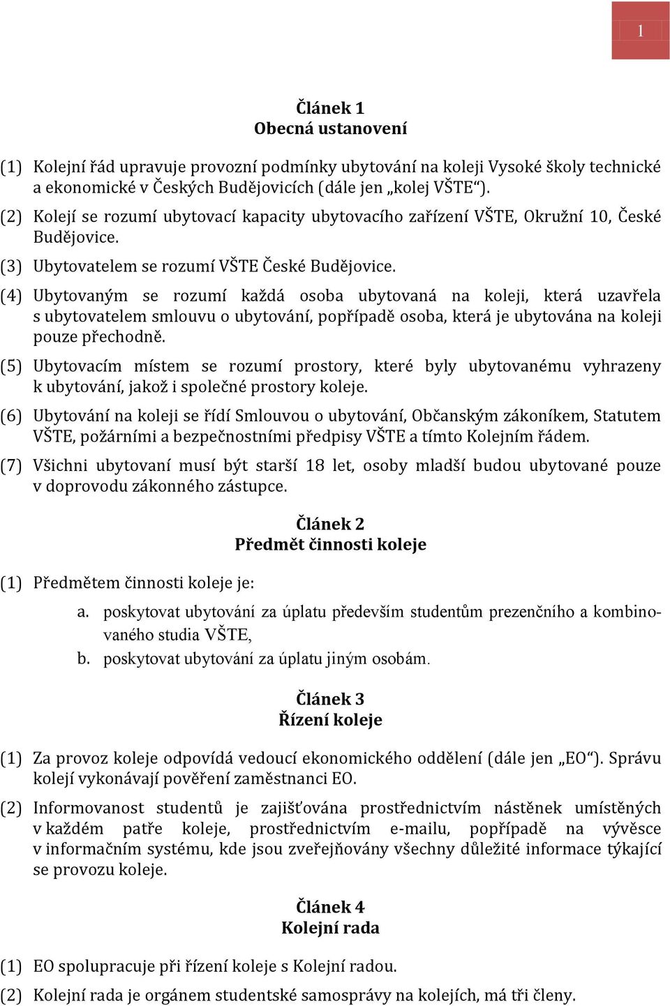 (4) Ubytovaným se rozumí každá osoba ubytovaná na koleji, která uzavřela s ubytovatelem smlouvu o ubytování, popřípadě osoba, která je ubytována na koleji pouze přechodně.