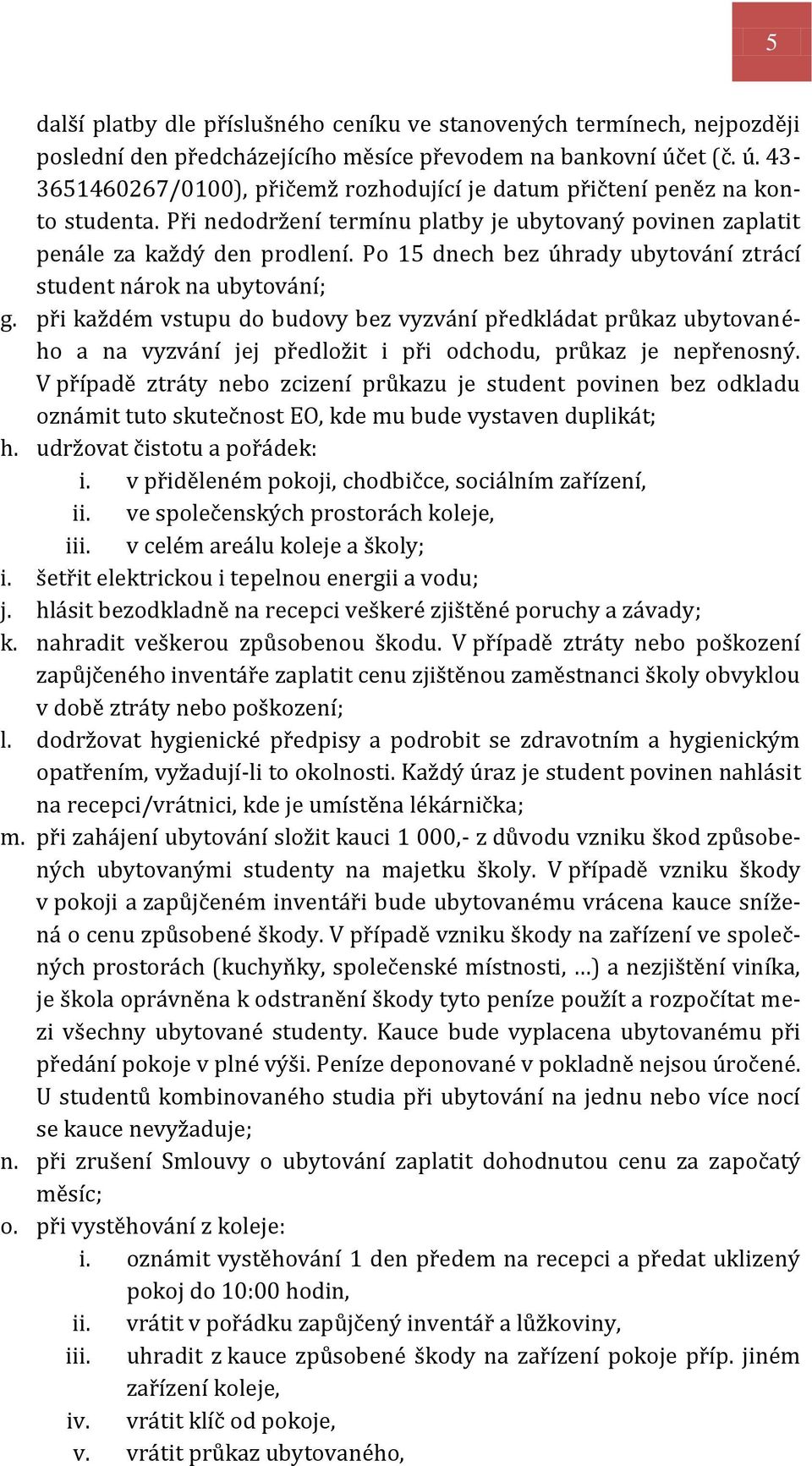 Po 15 dnech bez úhrady ubytování ztrácí student nárok na ubytování; g.