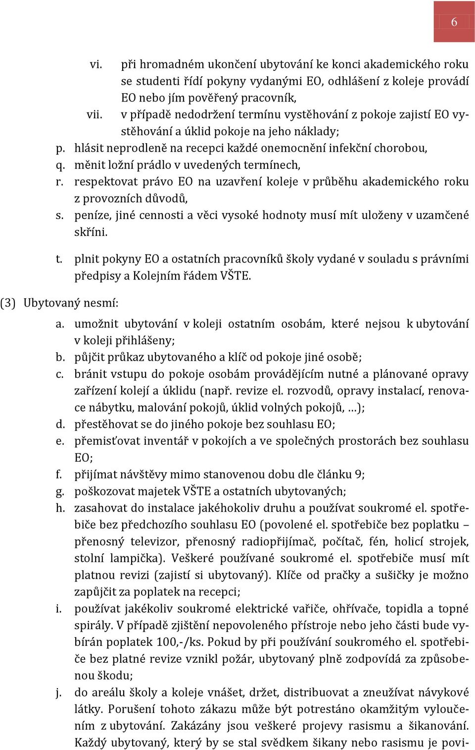 měnit ložní prádlo v uvedených termínech, r. respektovat právo EO na uzavření koleje v průběhu akademického roku z provozních důvodů, s.