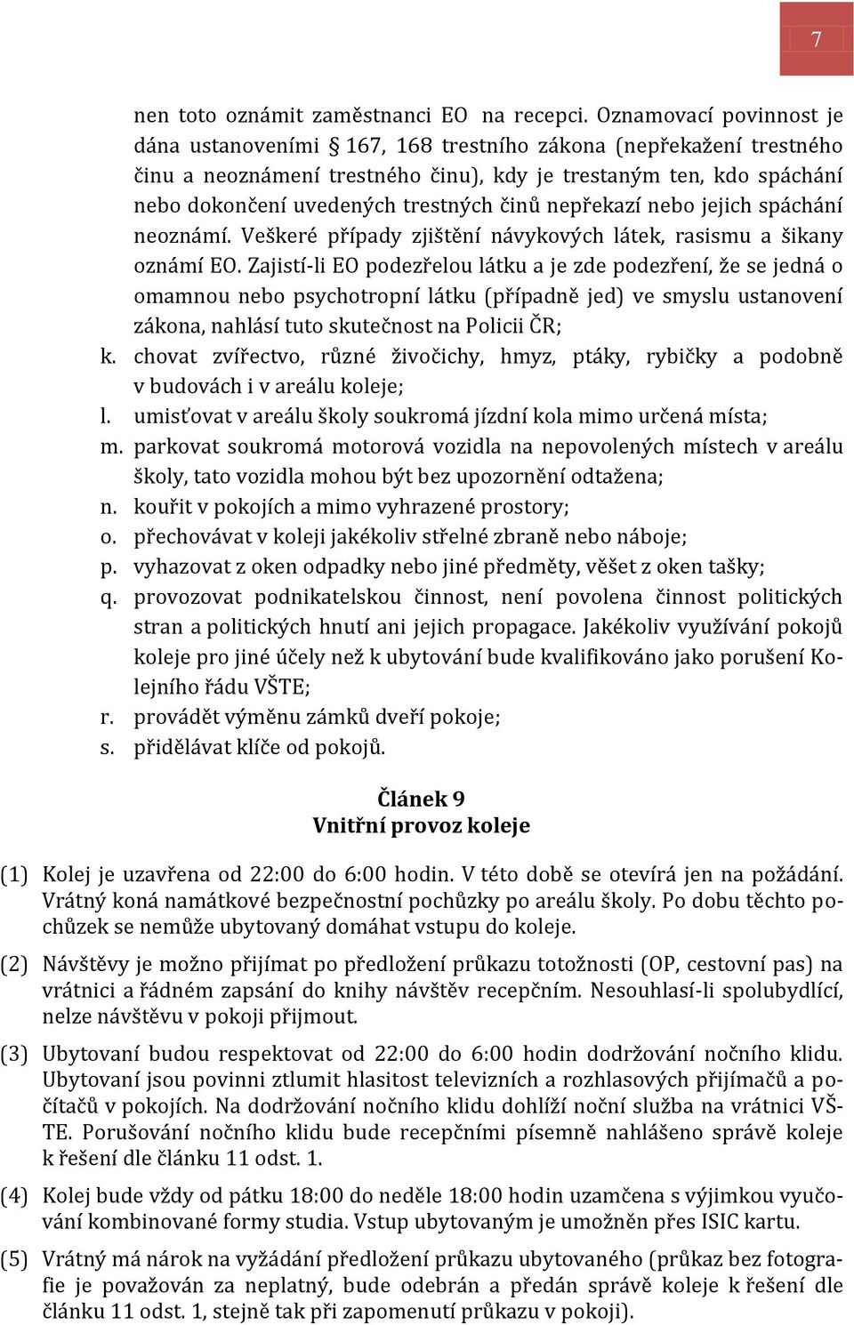 činů nepřekazí nebo jejich spáchání neoznámí. Veškeré případy zjištění návykových látek, rasismu a šikany oznámí EO.