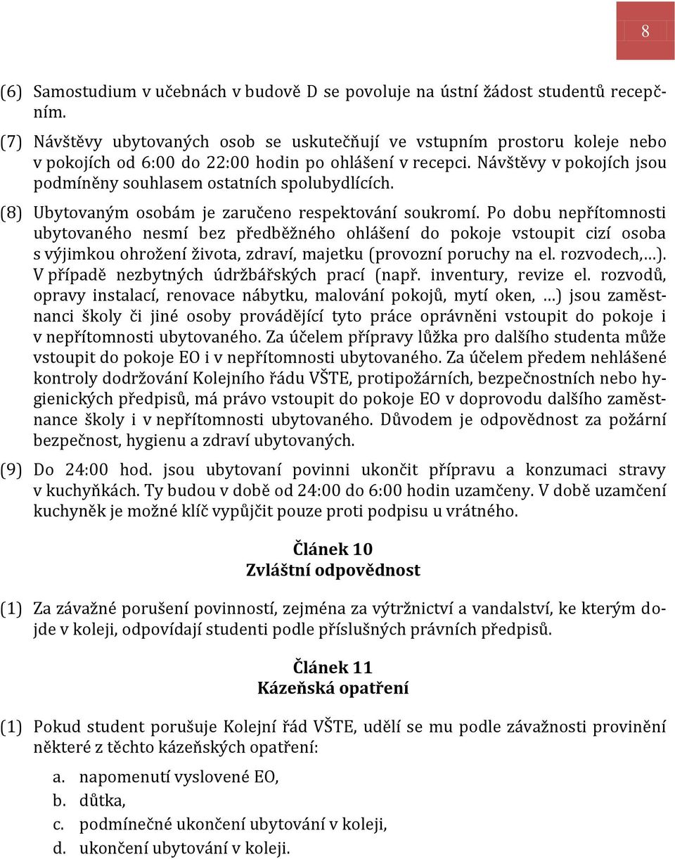 Návštěvy v pokojích jsou podmíněny souhlasem ostatních spolubydlících. (8) Ubytovaným osobám je zaručeno respektování soukromí.