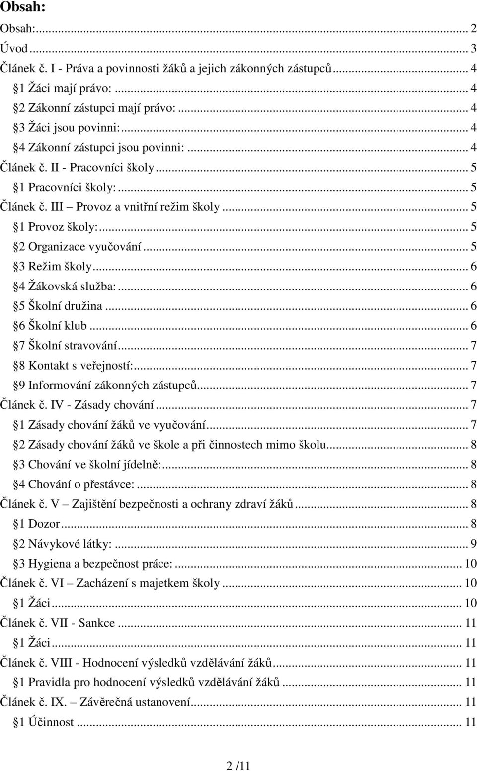 .. 5 3 Režim školy... 6 4 Žákovská služba:... 6 5 Školní družina... 6 6 Školní klub... 6 7 Školní stravování... 7 8 Kontakt s veřejností:... 7 9 Informování zákonných zástupců... 7 Článek č.