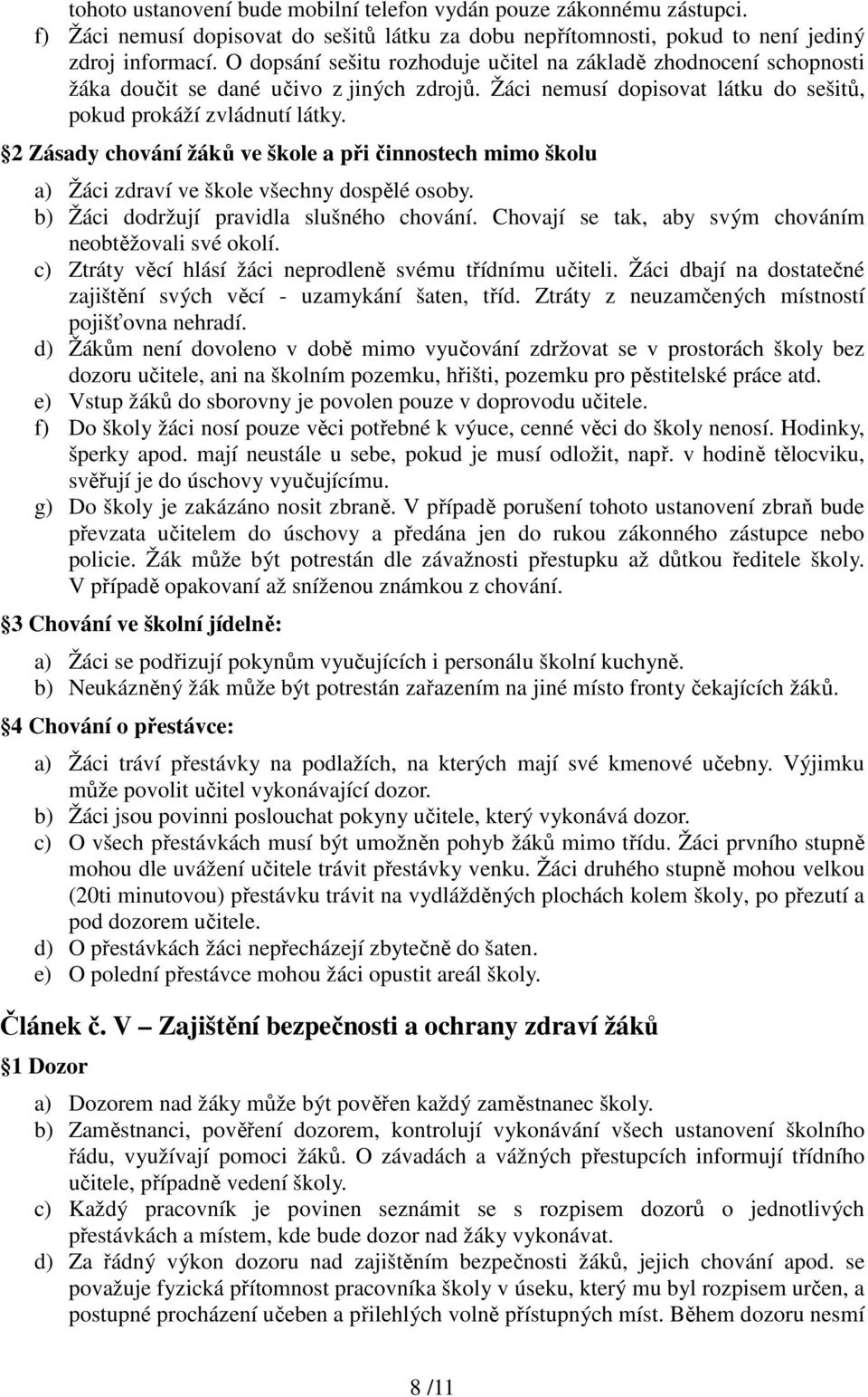 2 Zásady chování žáků ve škole a při činnostech mimo školu a) Žáci zdraví ve škole všechny dospělé osoby. b) Žáci dodržují pravidla slušného chování.