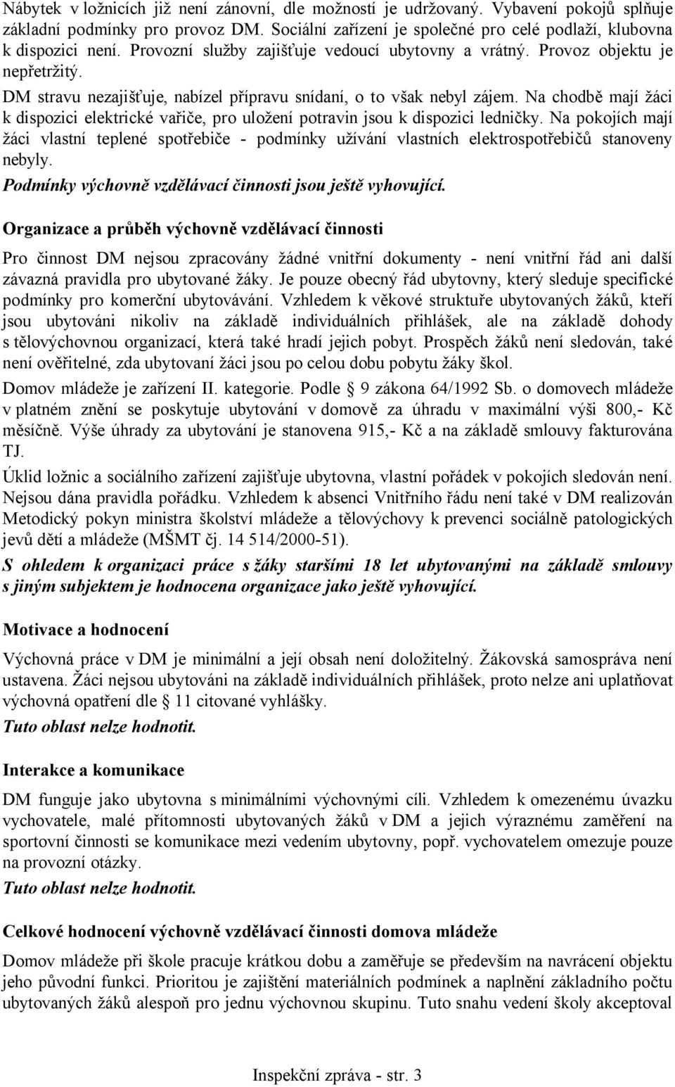 Na chodbě mají žáci k dispozici elektrické vařiče, pro uložení potravin jsou k dispozici ledničky.